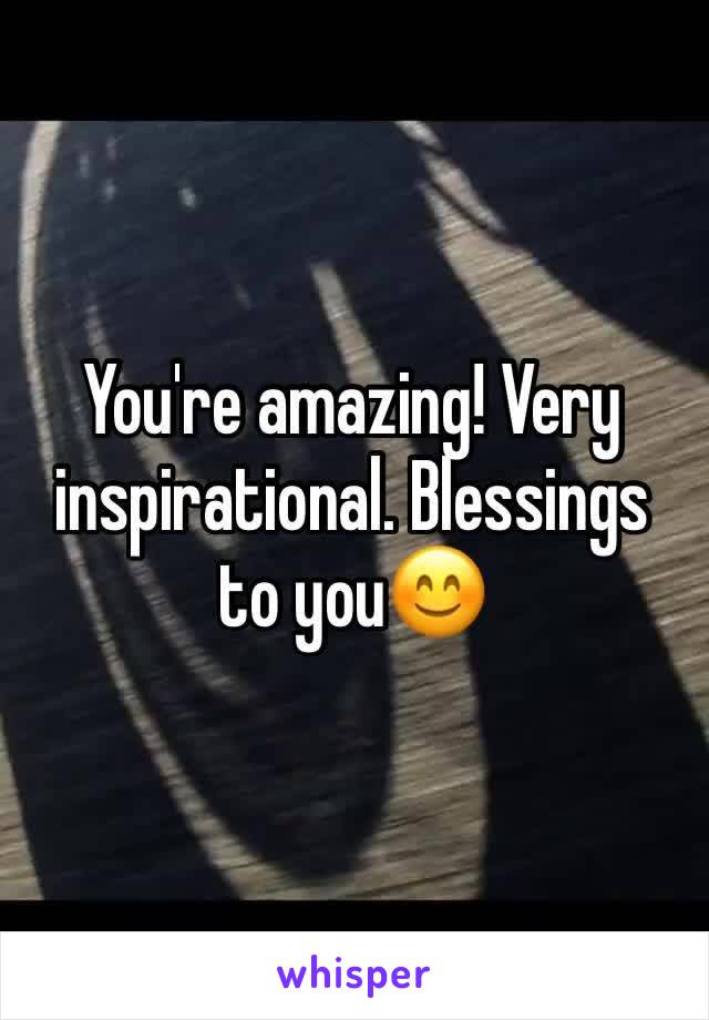 You're amazing! Very inspirational. Blessings to you😊