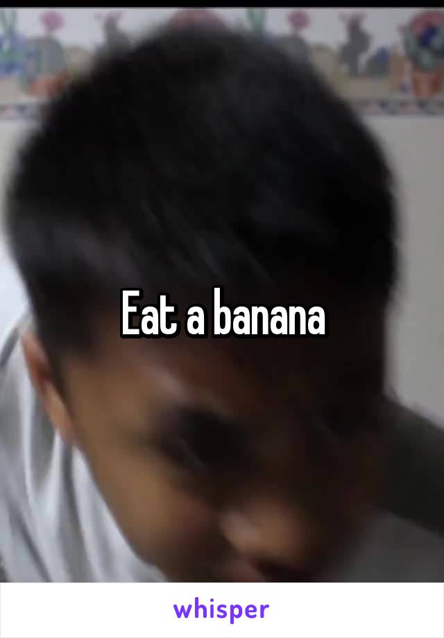 Eat a banana