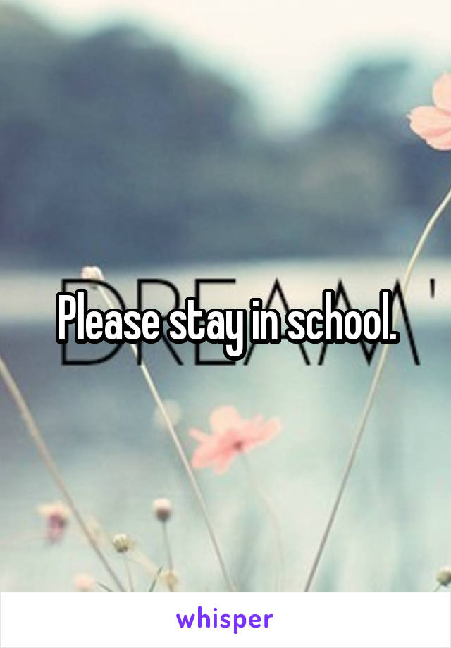Please stay in school.