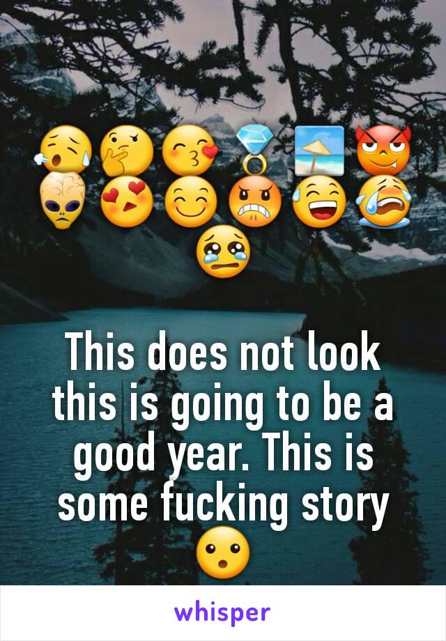 😥🤔😙💍🏖😈👾😍😊😠😅😭😢

This does not look this is going to be a good year. This is some fucking story 😮