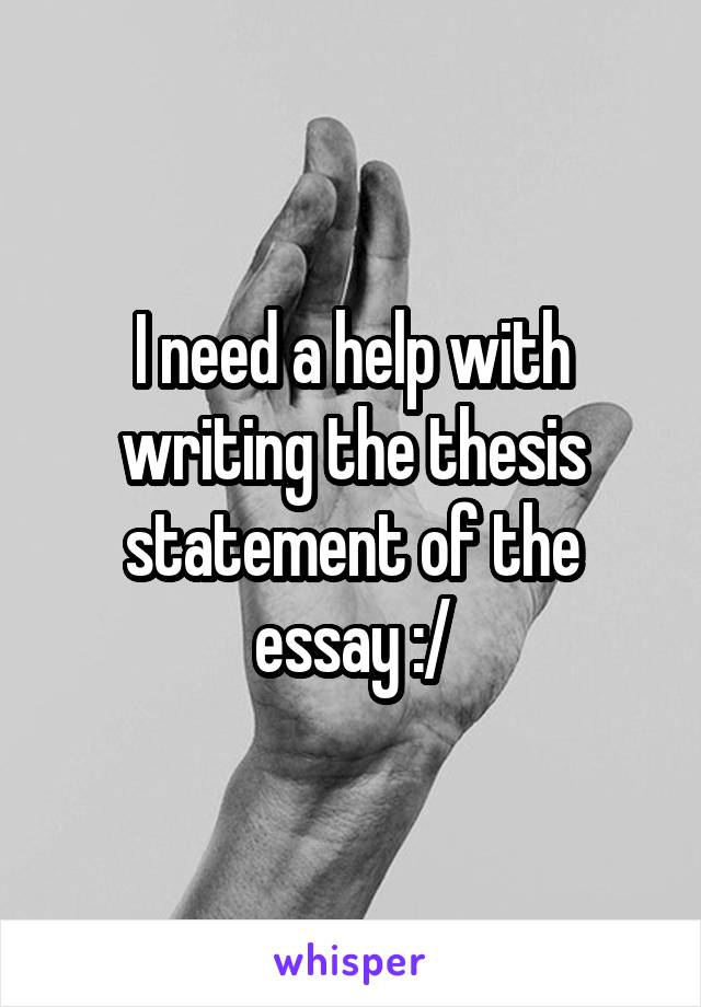 I need a help with writing the thesis statement of the essay :/