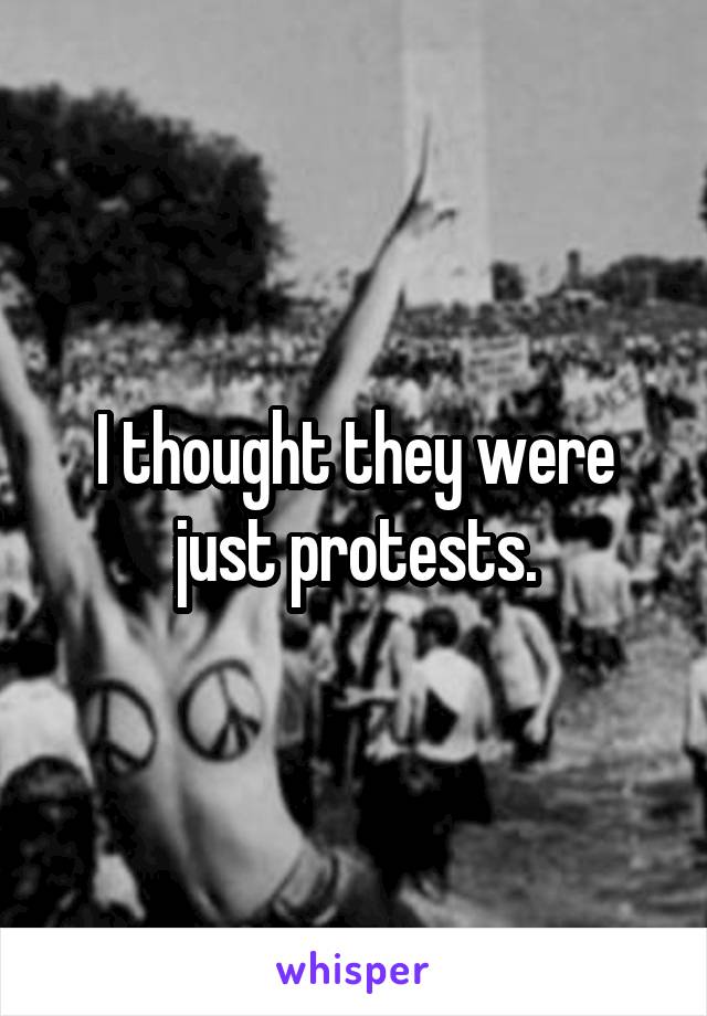 I thought they were just protests.