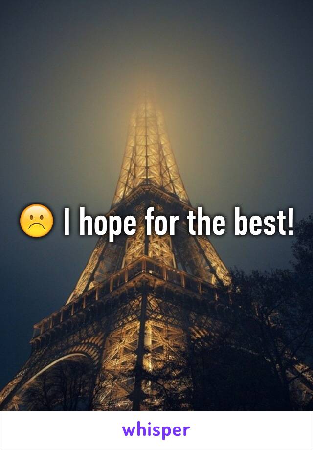 ☹️ I hope for the best!