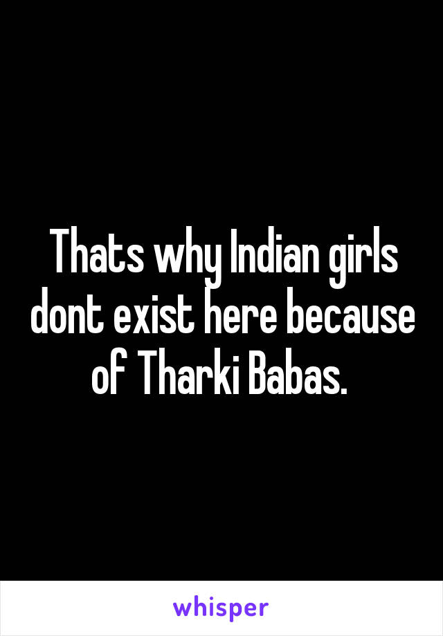 Thats why Indian girls dont exist here because of Tharki Babas. 