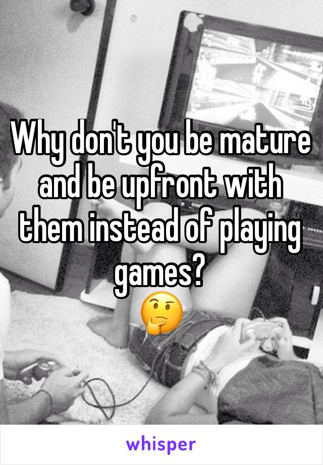 Why don't you be mature and be upfront with them instead of playing games?
🤔