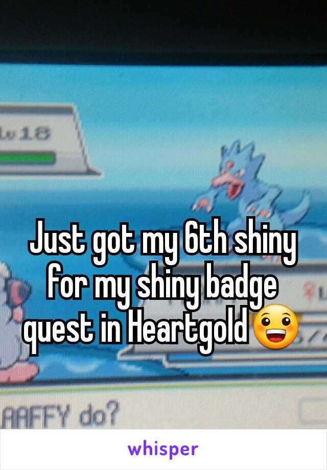 



Just got my 6th shiny for my shiny badge quest in Heartgold😀