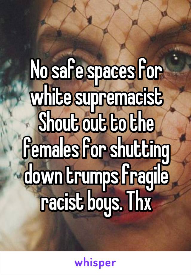 No safe spaces for white supremacist
Shout out to the females for shutting down trumps fragile racist boys. Thx