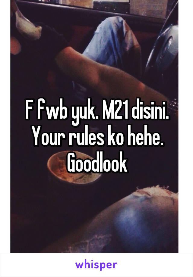 F fwb yuk. M21 disini. Your rules ko hehe. Goodlook