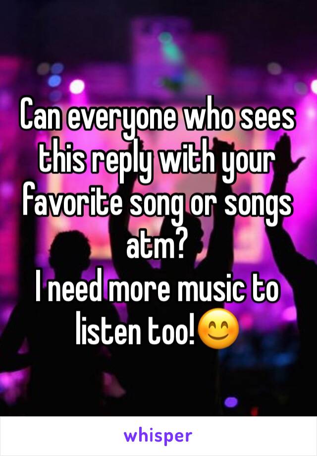 Can everyone who sees this reply with your favorite song or songs atm?
I need more music to listen too!😊