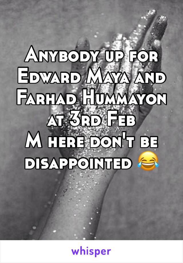 Anybody up for Edward Maya and Farhad Hummayon 
at 3rd Feb 
M here don't be disappointed 😂 

