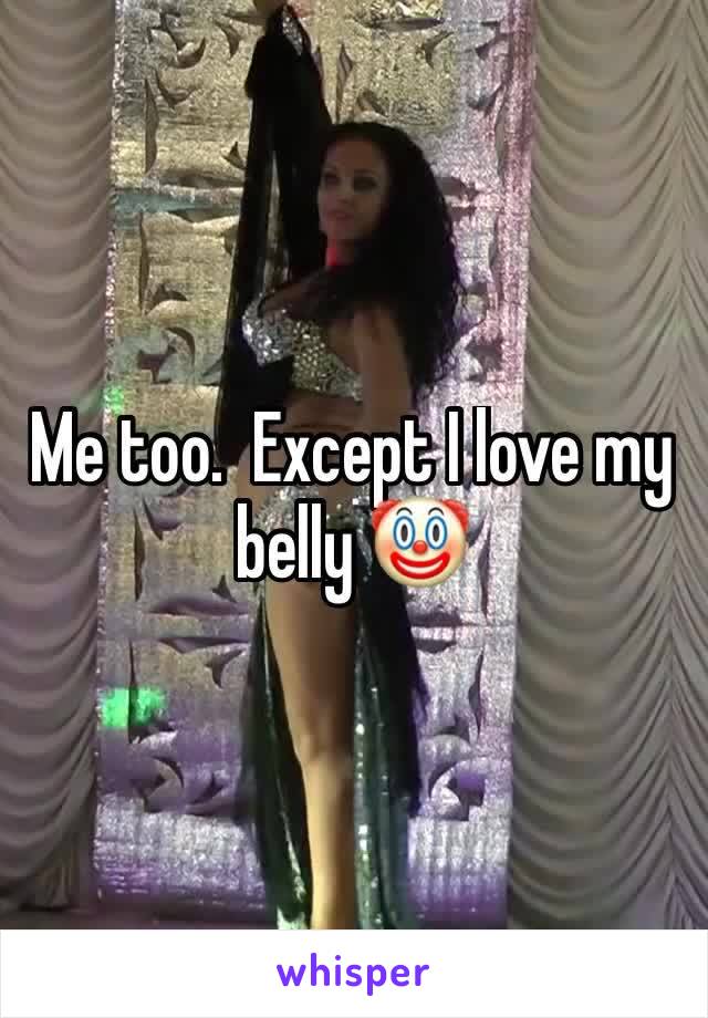 Me too.  Except I love my belly 🤡