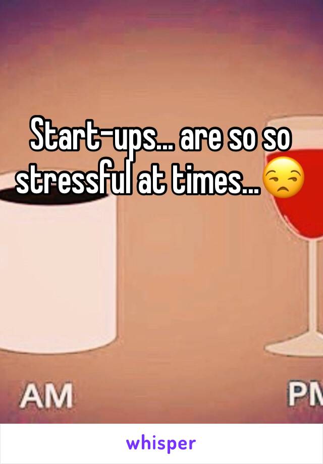 Start-ups... are so so stressful at times...😒