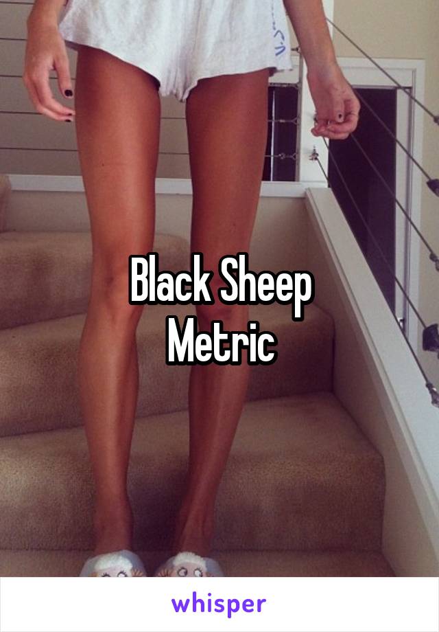 Black Sheep
Metric