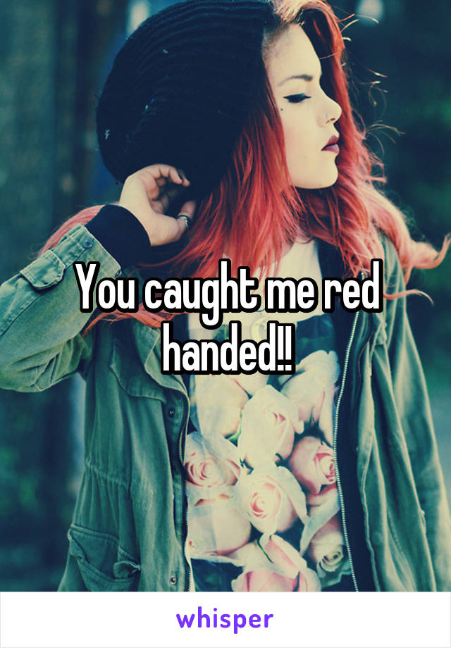 You caught me red handed!!