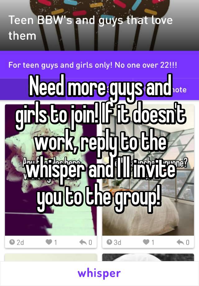 Need more guys and girls to join! If it doesn't work, reply to the whisper and I'll invite you to the group! 