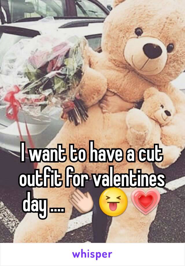 I want to have a cut outfit for valentines day ....👏😝💗
