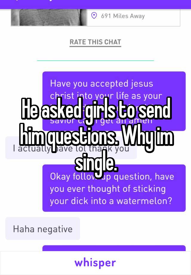 He asked girls to send him questions. Why im single.