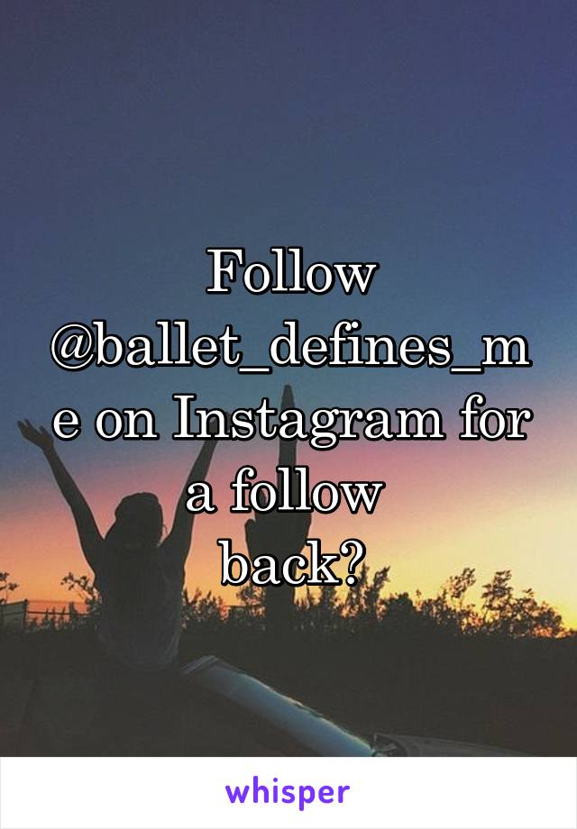 Follow @ballet_defines_me on Instagram for a follow 
back😋