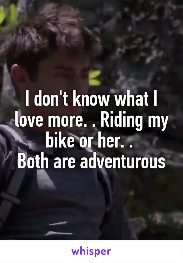 I don't know what I love more. . Riding my bike or her. . 
Both are adventurous