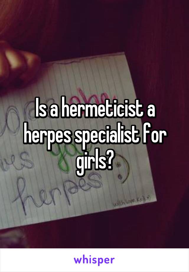 Is a hermeticist a herpes specialist for girls?
