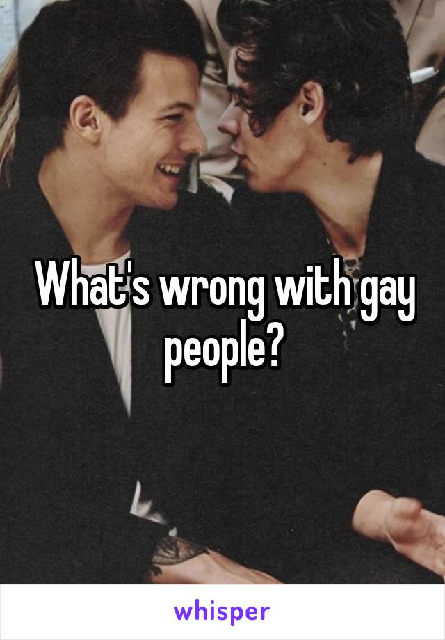 What's wrong with gay people?