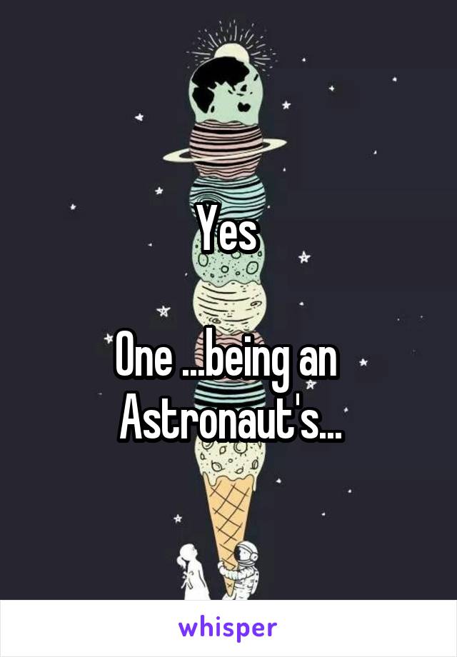Yes 

One ...being an 
Astronaut's...