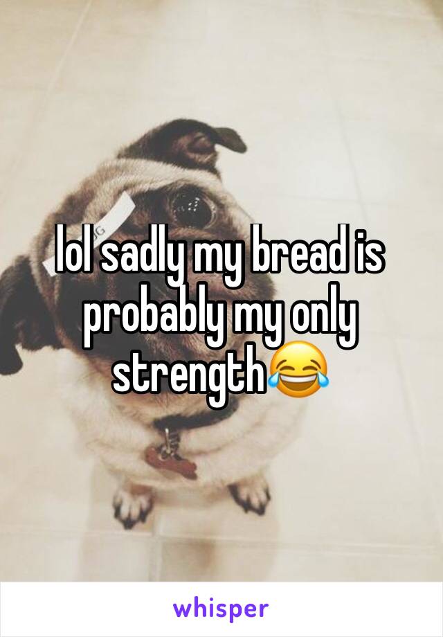 lol sadly my bread is probably my only strength😂 