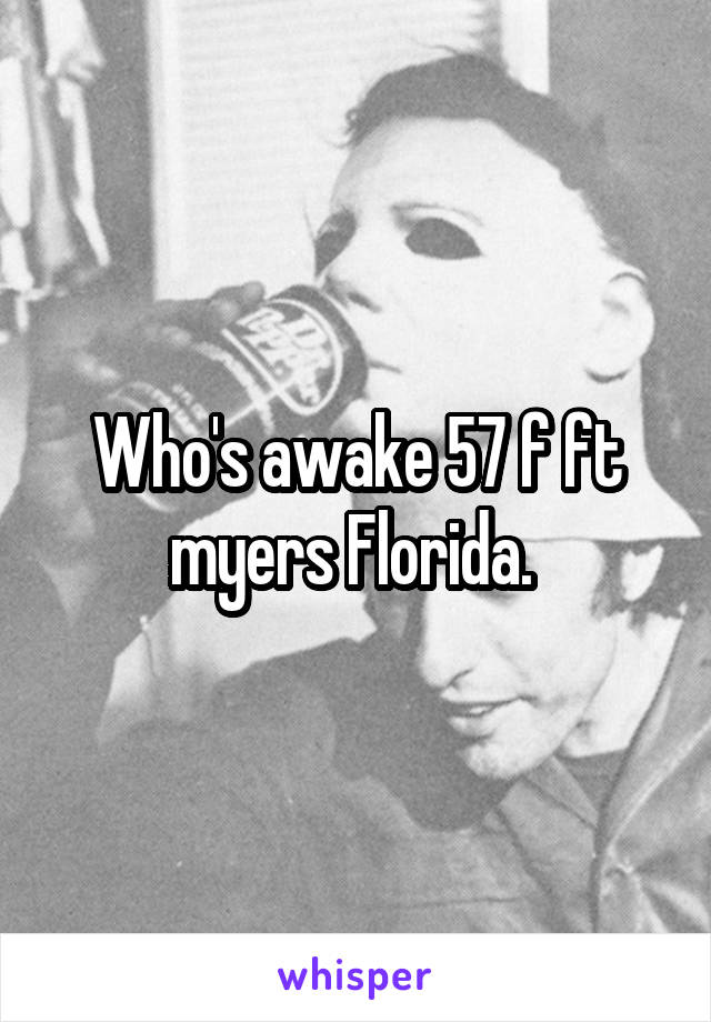 Who's awake 57 f ft myers Florida. 