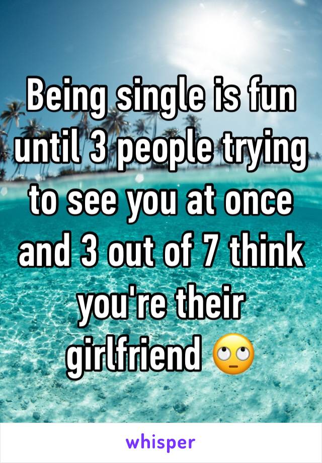 Being single is fun until 3 people trying to see you at once and 3 out of 7 think you're their girlfriend 🙄