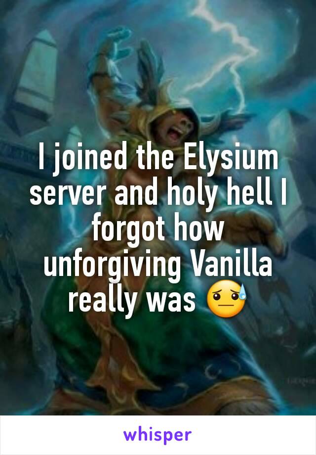 I joined the Elysium server and holy hell I forgot how unforgiving Vanilla really was 😓