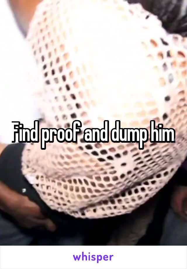 Find proof and dump him.