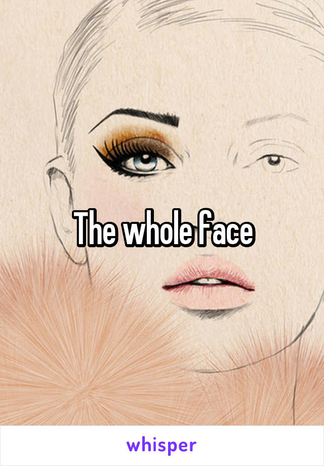 The whole face