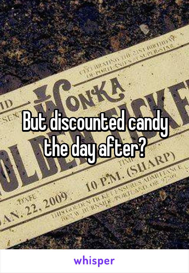 But discounted candy the day after?