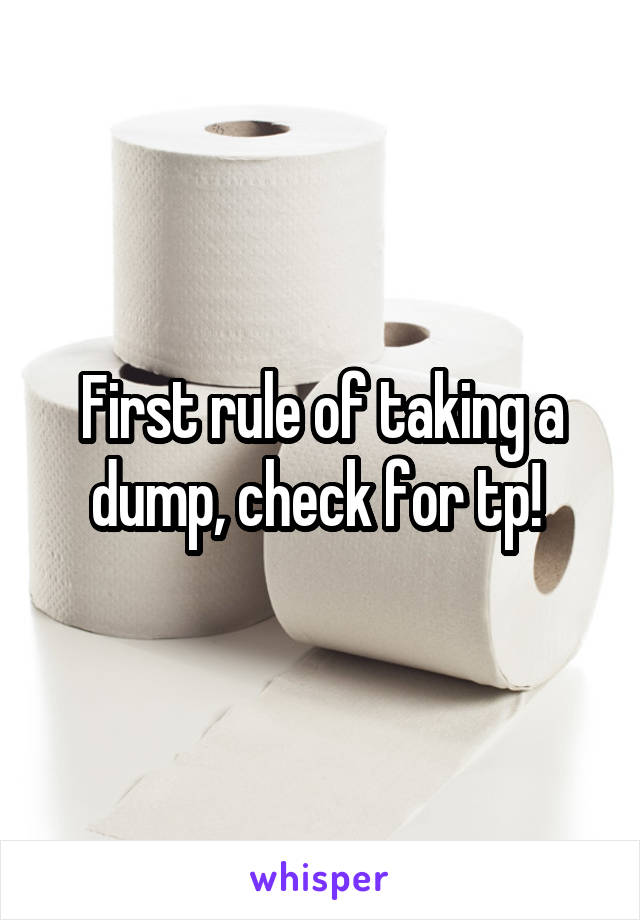 First rule of taking a dump, check for tp! 