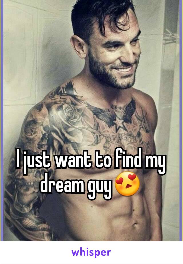 I just want to find my dream guy😍
