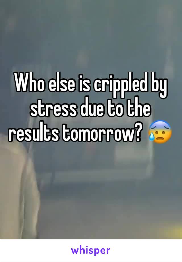 Who else is crippled by stress due to the results tomorrow? 😰