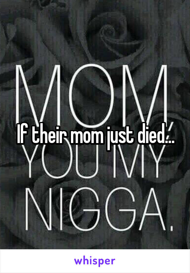 If their mom just died...