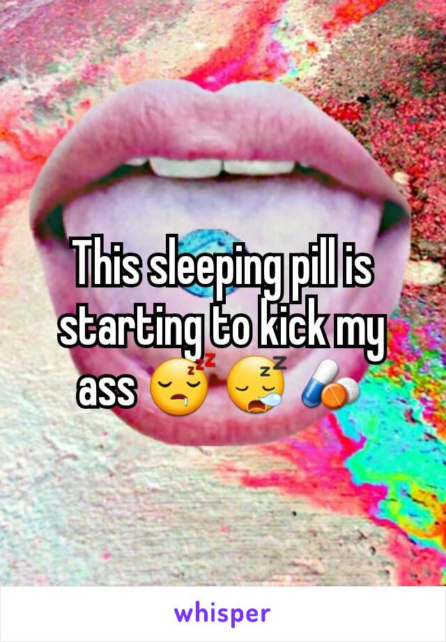 This sleeping pill is starting to kick my ass 😴😪💊