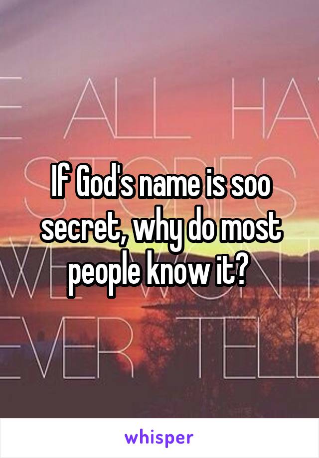 If God's name is soo secret, why do most people know it? 