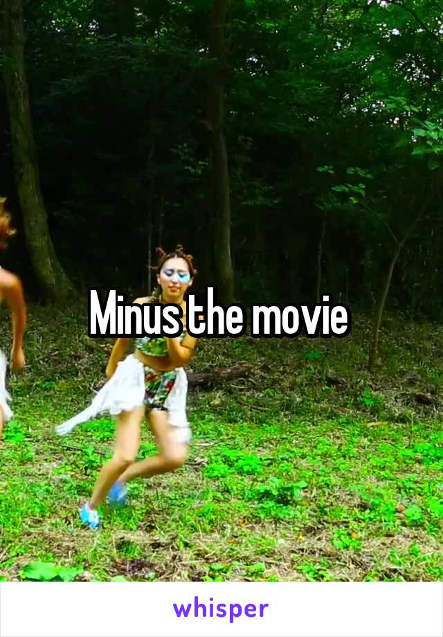 Minus the movie 