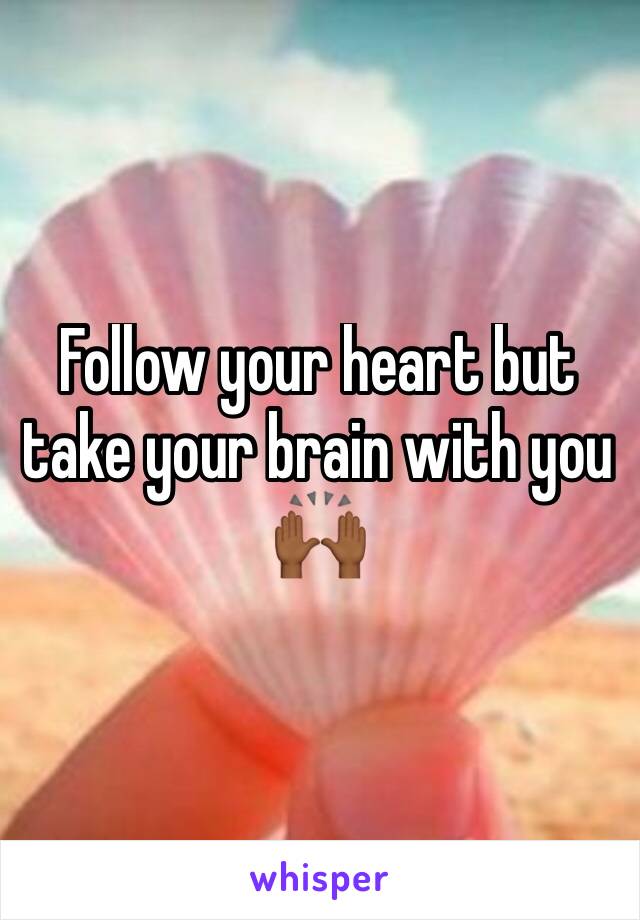 Follow your heart but take your brain with you 🙌🏾