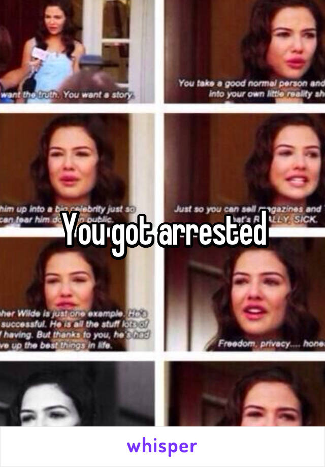 You got arrested