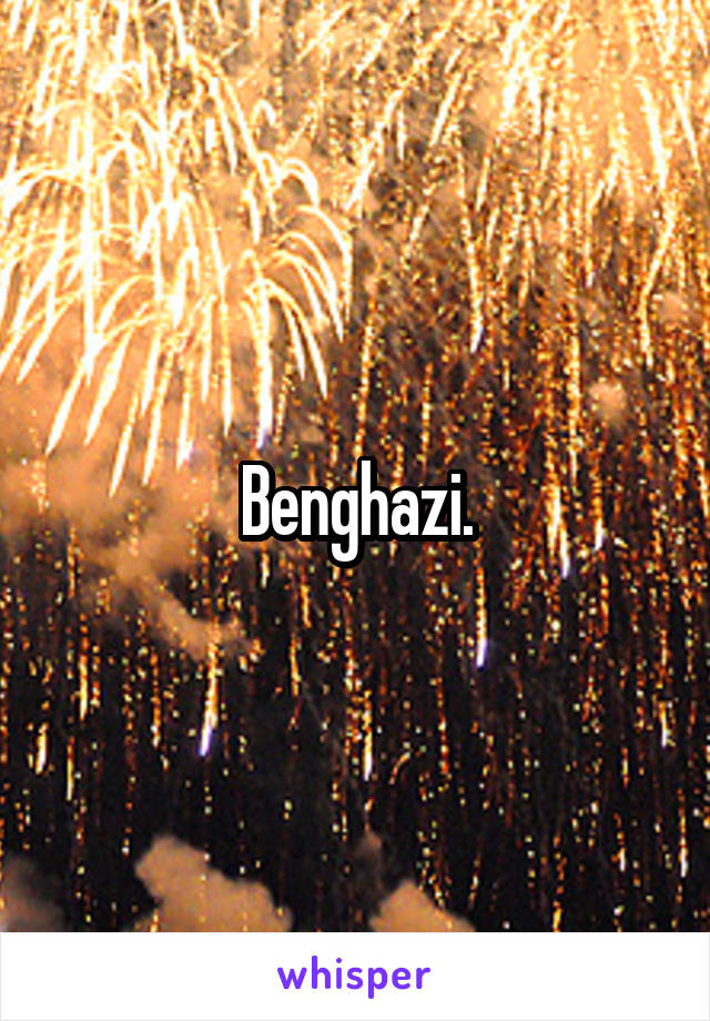 Benghazi.