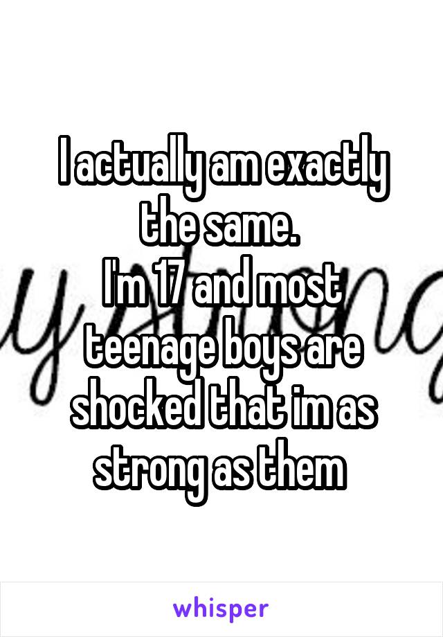 I actually am exactly the same. 
I'm 17 and most teenage boys are shocked that im as strong as them 