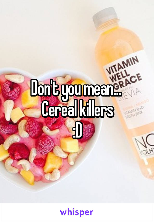 Don't you mean... 
Cereal killers
:D