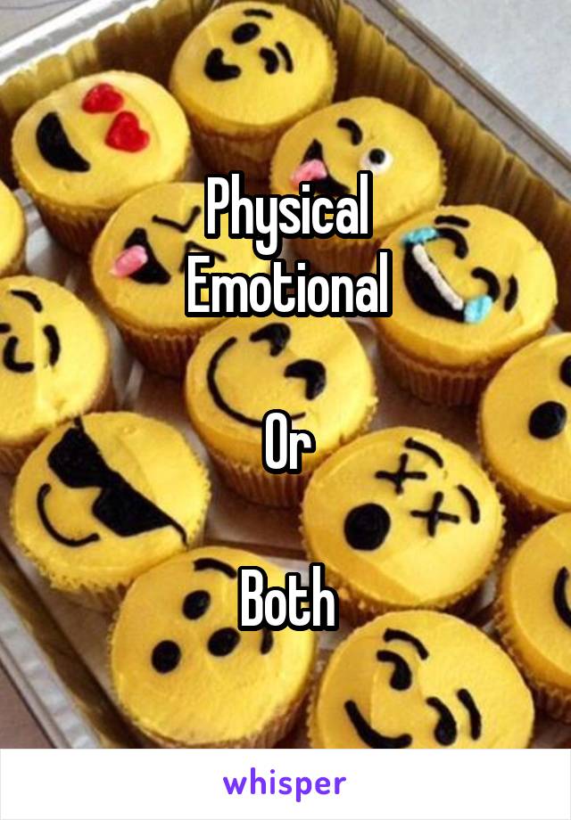 Physical
Emotional

Or

Both