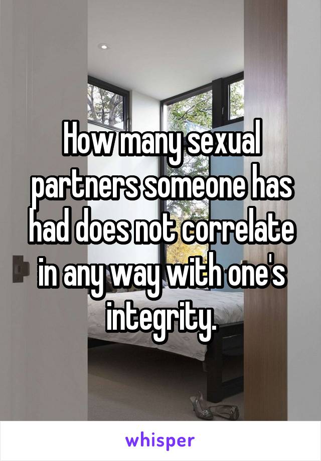 How many sexual partners someone has had does not correlate in any way with one's integrity.