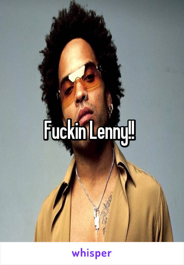 Fuckin Lenny!!  