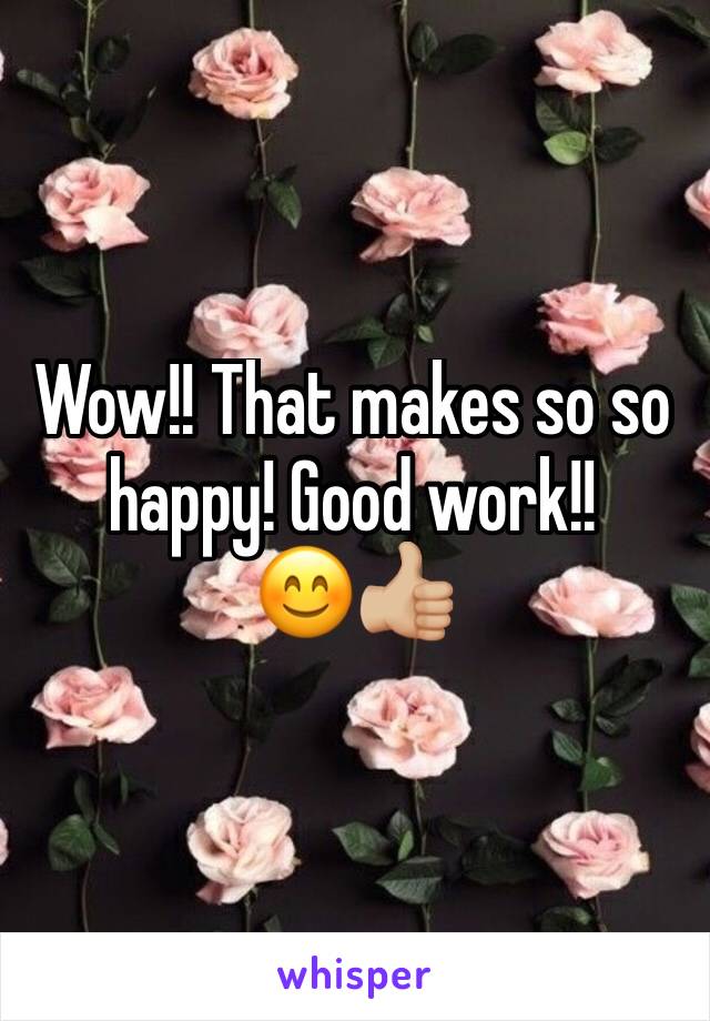 Wow!! That makes so so happy! Good work!! 
😊👍🏼