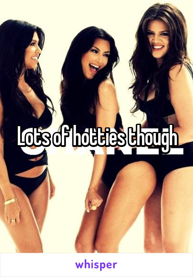 Lots of hotties though